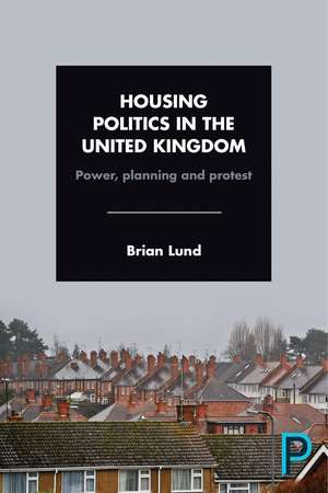 Housing Politics in the United Kingdom: Power, Planning and Protest de Brian Lund