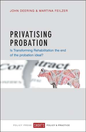 Privatising Probation: Is Transforming Rehabilitation the End of the Probation Ideal? de John Deering