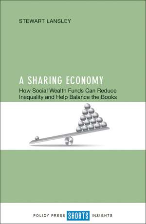 A Sharing Economy: How Social Wealth Funds Can Reduce Inequality and Help Balance the Books de Stewart Lansley