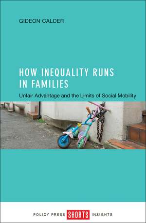 How Inequality Runs in Families: Unfair Advantage and the Limits of Social Mobility de Gideon Calder