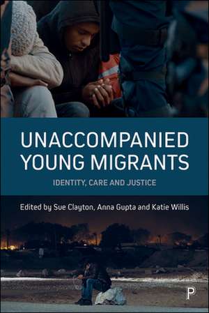 Unaccompanied Young Migrants: Identity, Care and Justice de Sue Clayton