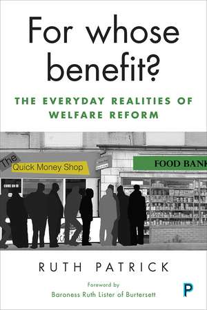 For Whose Benefit?: The Everyday Realities of Welfare Reform de Ruth Patrick