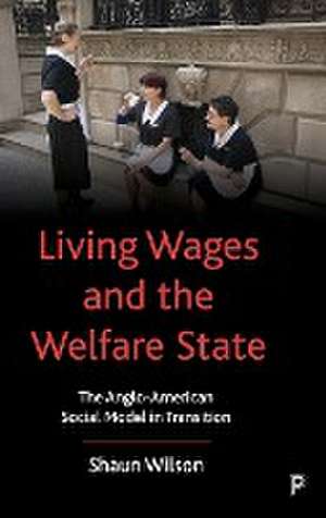 Living Wages and the Welfare State – The Anglo–Ame rican Social Model in Transition de Shaun Wilson