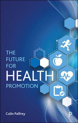 The Future for Health Promotion de Colin Palfrey