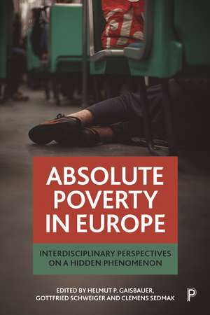 Absolute Poverty in Europe: Interdisciplinary Perspectives on a Hidden Phenomenon de Helmut Gaisbauer