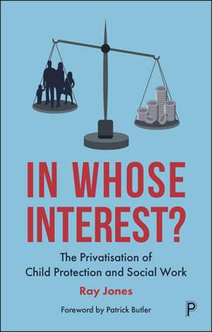 In Whose Interest?: The Privatisation of Child Protection and Social Work de R. A. Y. Jones