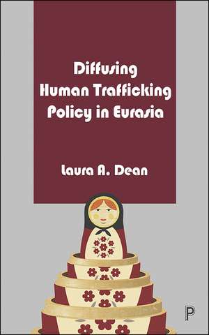 Diffusing Human Trafficking Policy in Eurasia de Laura A. Dean