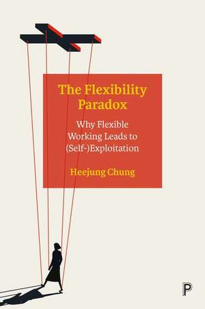 The Flexibility Paradox – Why Flexible Working Lea ds to (Self–)Exploitation de Heejung Chung