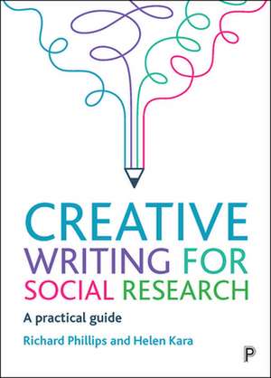 Creative Writing for Social Research – A Practical Guide de Richard Phillips