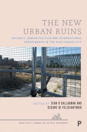 The New Urban Ruins – Vacancy, Urban Politics and International Experiments in the Post–Crisis City de C O′callaghan