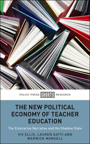 The New Political Economy of Teacher Education – The Enterprise Narrative and the Shadow State de Viv Ellis