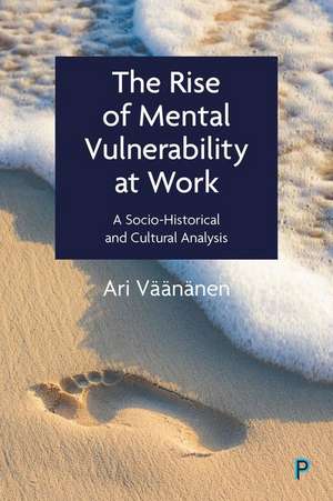 The Rise of Mental Vulnerability at Work – A Socio –Historical and Cultural Analysis de Ari Väänänen