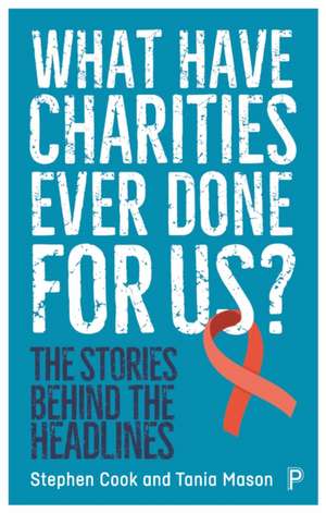 What Have Charities Ever Done for Us? – The Storie s Behind the Headlines de S Cook