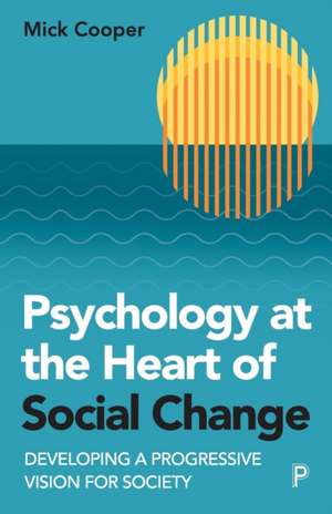 Psychology at the Heart of Social Change – Develop ing a Progressive Vision for Society de M. Cooper