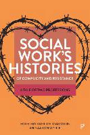 Social Work′s Histories of Complicity and Resistance – A Tale of Two Professions de V Ioakimidis