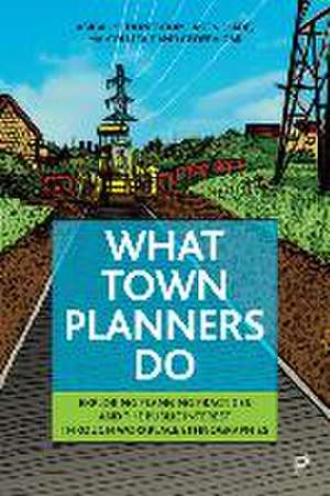 What Town Planners Do – Exploring Planning Practic Practices and the Public Interest through Workplace Ethnographies de Abigail Schoneboom