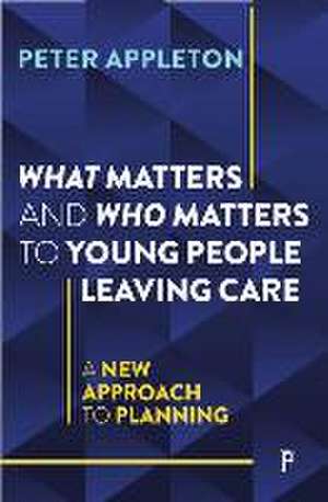 What Matters and Who Matters to Young People Leavi ng Care – A New Approach to Planning de Peter Appleton