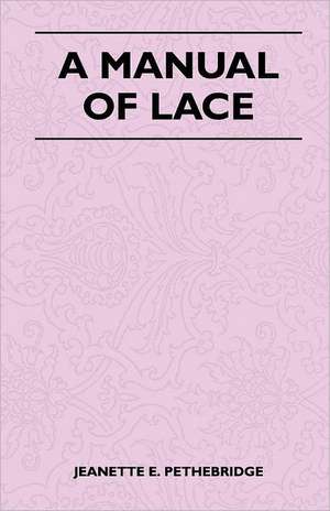 A Manual of Lace de Jeanette E. Pethebridge