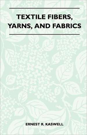 Textile Fibers, Yarns, and Fabrics de Ernest R. Kaswell