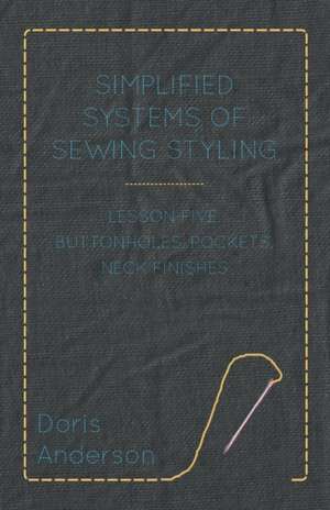 Simplified Systems of Sewing Styling - Lesson Five, Buttonholes, Pockets, Neck Finishes de Doris Anderson