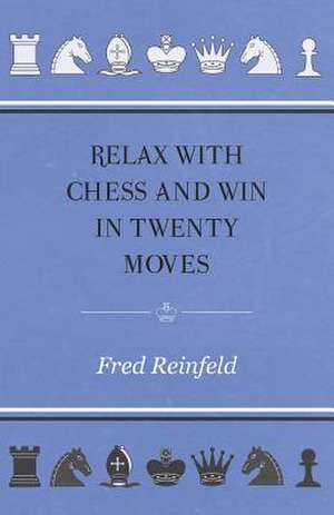 Relax with Chess and Win in Twenty Moves de Fred Reinfeld