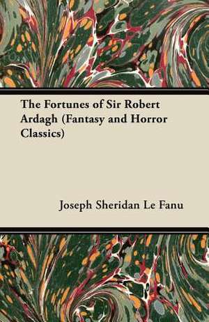 The Fortunes of Sir Robert Ardagh (Fantasy and Horror Classics) de Joseph Sheridan Le Fanu