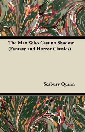 The Man Who Cast no Shadow (Fantasy and Horror Classics) de Seabury Quinn