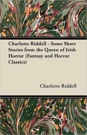 Charlotte Riddell - Some Short Stories from the Queen of Irish Horror (Fantasy and Horror Classics) de Charlotte Riddell