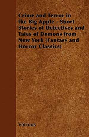 Crime and Terror in the Big Apple - Short Stories of Detectives and Tales of Demons from New York (Fantasy and Horror Classics) de Various