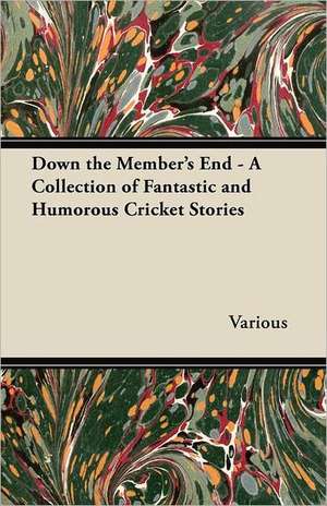 Down the Member's End - A Collection of Fantastic and Humorous Cricket Stories de Various