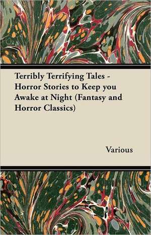 Terribly Terrifying Tales - Horror Stories to Keep You Awake at Night (Fantasy and Horror Classics) de Various