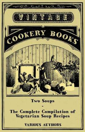 Two Soups - The Complete Compilation of Vegetarian Soup Recipes de Various