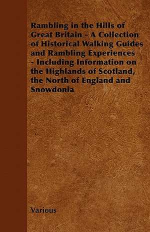 Rambling in the Hills of Great Britain - A Collection of Historical Walking Guides and Rambling Experiences - Including Information on the Highlands O de Various