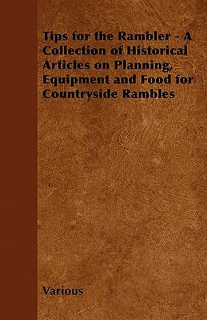 Tips for the Rambler - A Collection of Historical Articles on Planning, Equipment and Food for Countryside Rambles de Various