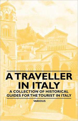 A Traveller in Italy - A Collection of Historical Guides for the Tourist in Italy de Various