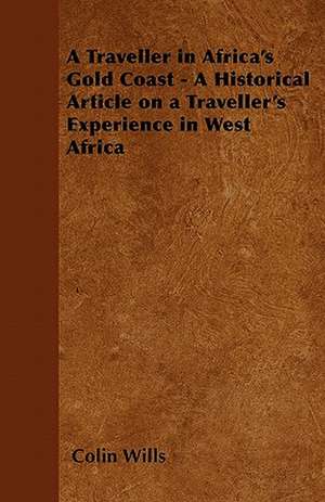 A Traveller in Africa's Gold Coast - A Historical Article on a Traveller's Experience in West Africa de Colin Wills