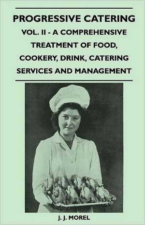 Progressive Catering - Vol. II - A Comprehensive Treatment of Food, Cookery, Drink, Catering Services and Management de J. J. Morel