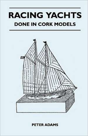 Racing Yachts - Done in Cork Models de Peter Adams