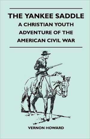 The Yankee Saddle - A Christian Youth Adventure of the American Civil War de Vernon Howard