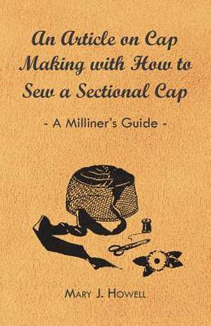 An Article on Cap Making with How to Sew a Sectional Cap - A Milliner's Guide de Mary J. Howell