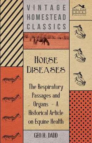 Horse Diseases - The Respiratory Passages and Organs - A Historical Article on Equine Health de Geo H Dadd