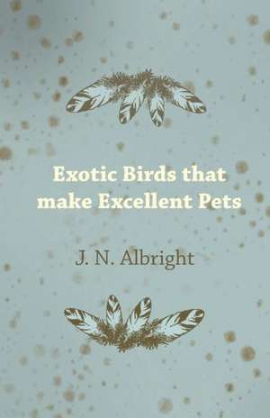 Exotic Birds That Make Excellent Pets de J. N. Albright