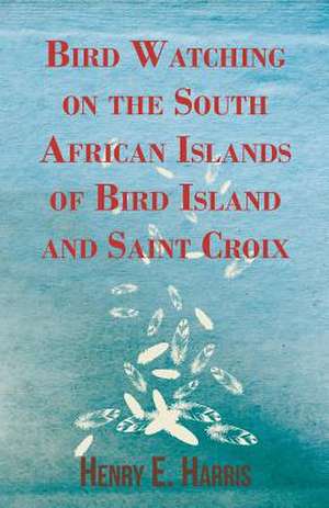 Bird Watching on the South African Islands of Bird Island and Saint Croix de Henry E. Harris