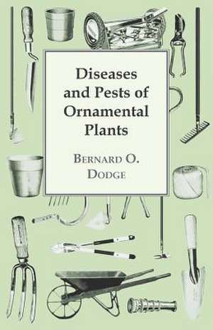 Diseases and Pests of Ornamental Plants de Bernard O. Dodge