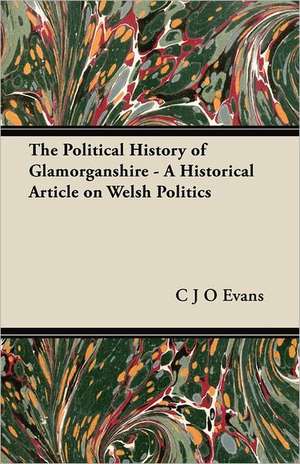 The Political History of Glamorganshire - A Historical Article on Welsh Politics de C J O Evans