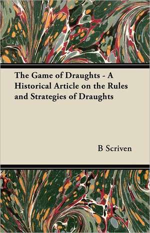 The Game of Draughts - A Historical Article on the Rules and Strategies of Draughts de B. Scriven