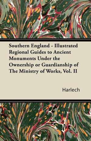 Southern England - Illustrated Regional Guides to Ancient Monuments Under the Ownership or Guardianship of The Ministry of Works, Vol. II de Harlech