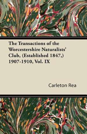 The Transactions of the Worcestershire Naturalists' Club, (Established 1847,) 1907-1910, Vol. IX de Carleton Rea