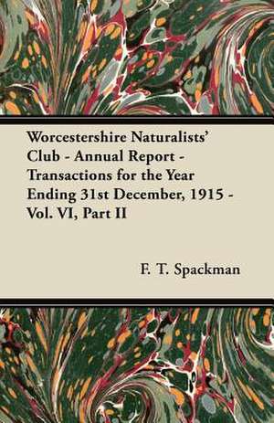 Worcestershire Naturalists' Club - Annual Report - Transactions for the Year Ending 31st December, 1915 - Vol. VI, Part II de F. T. Spackman