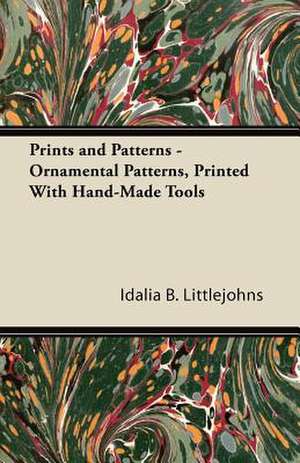 Prints and Patterns - Ornamental Patterns, Printed With Hand-Made Tools de Idalia B. Littlejohns